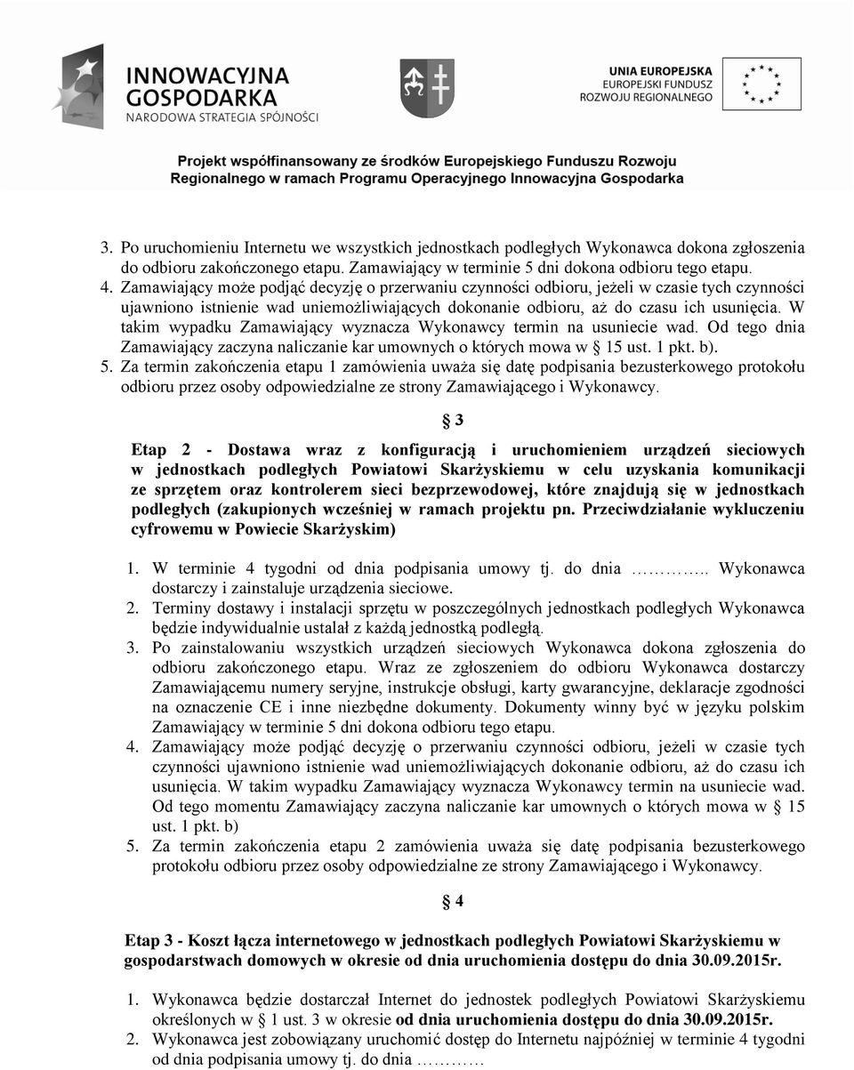 W takim wypadku Zamawiający wyznacza Wykonawcy termin na usuniecie wad. Od tego dnia Zamawiający zaczyna naliczanie kar umownych o których mowa w 15 ust. 1 pkt. b). 5.