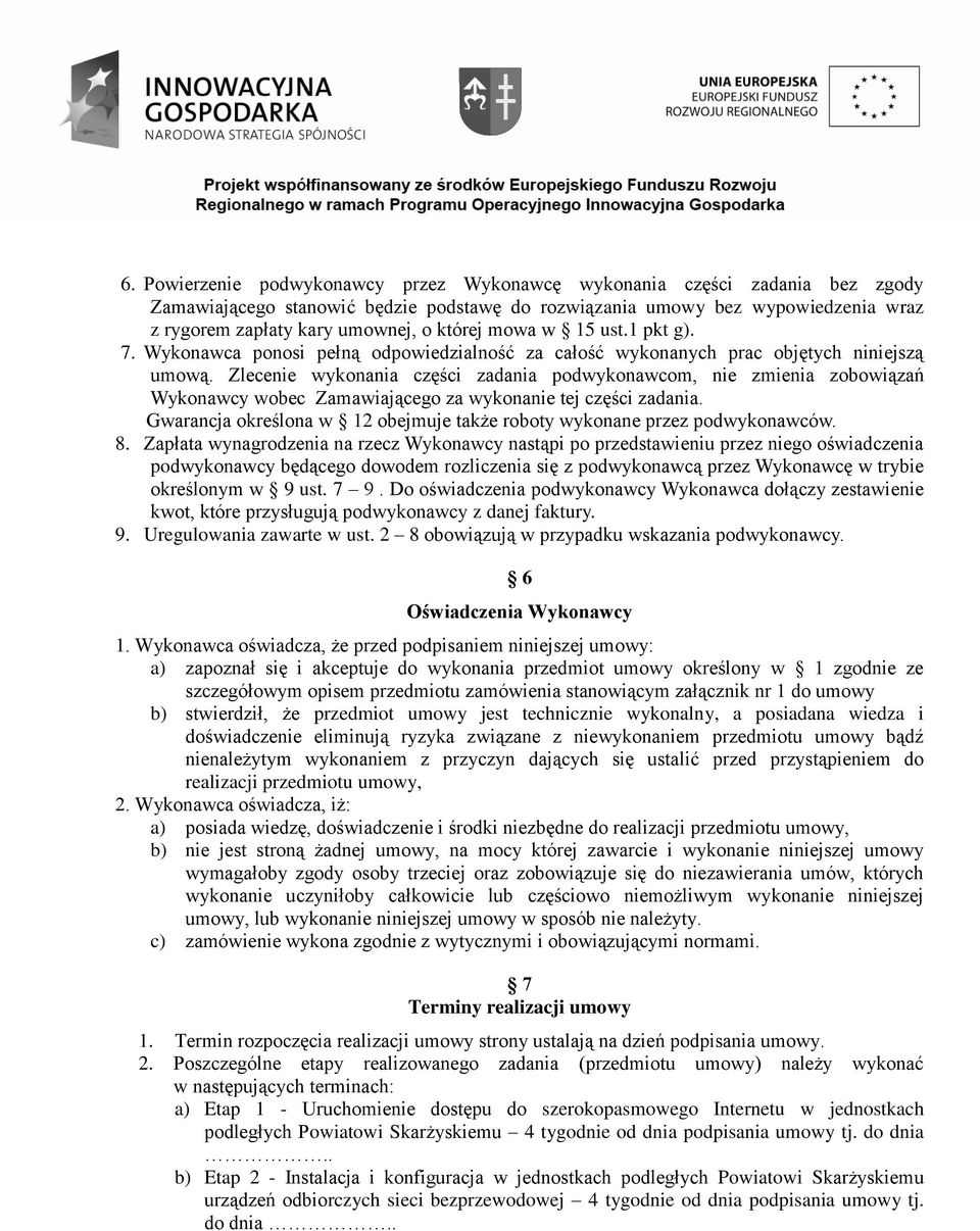 Zlecenie wykonania części zadania podwykonawcom, nie zmienia zobowiązań Wykonawcy wobec Zamawiającego za wykonanie tej części zadania.