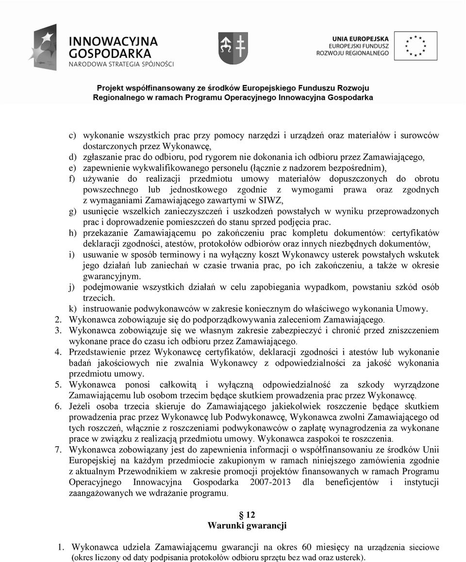 jednostkowego zgodnie z wymogami prawa oraz zgodnych z wymaganiami Zamawiającego zawartymi w SIWZ, g) usunięcie wszelkich zanieczyszczeń i uszkodzeń powstałych w wyniku przeprowadzonych prac i