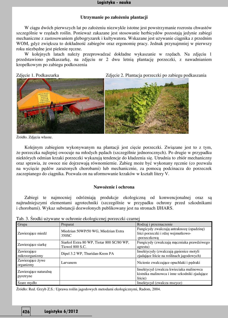 Wskazane jest używanie ciągnika z przednim WOM, gdyż zwiększa to dokładność zabiegów oraz ergonomię pracy. Jednak przynajmniej w pierwszy roku niezbędne jest pielenie ręczne.