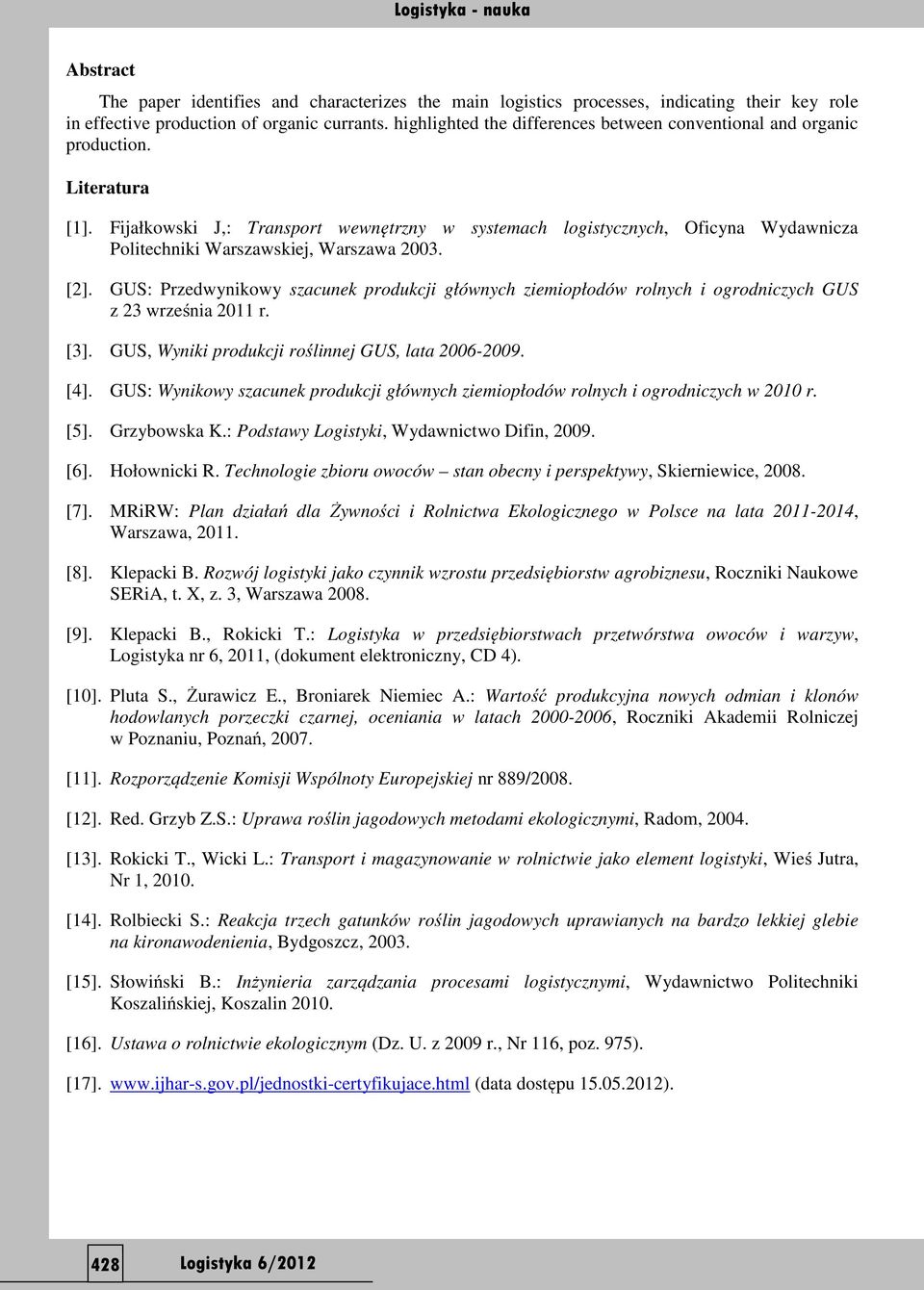 Fijałkowski J,: Transport wewnętrzny w systemach logistycznych, Oficyna Wydawnicza Politechniki Warszawskiej, Warszawa 2003. [2].