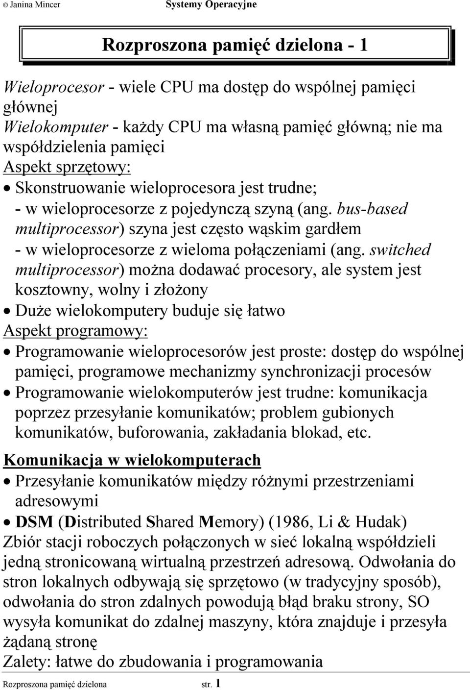 switched multiprocessor) mo na dodawaæ procesory, ale system jest kosztowny, wolny i z³o ony Du e wielokomputery buduje siê ³atwo Aspekt programowy: Programowanie wieloprocesorów jest proste: dostêp