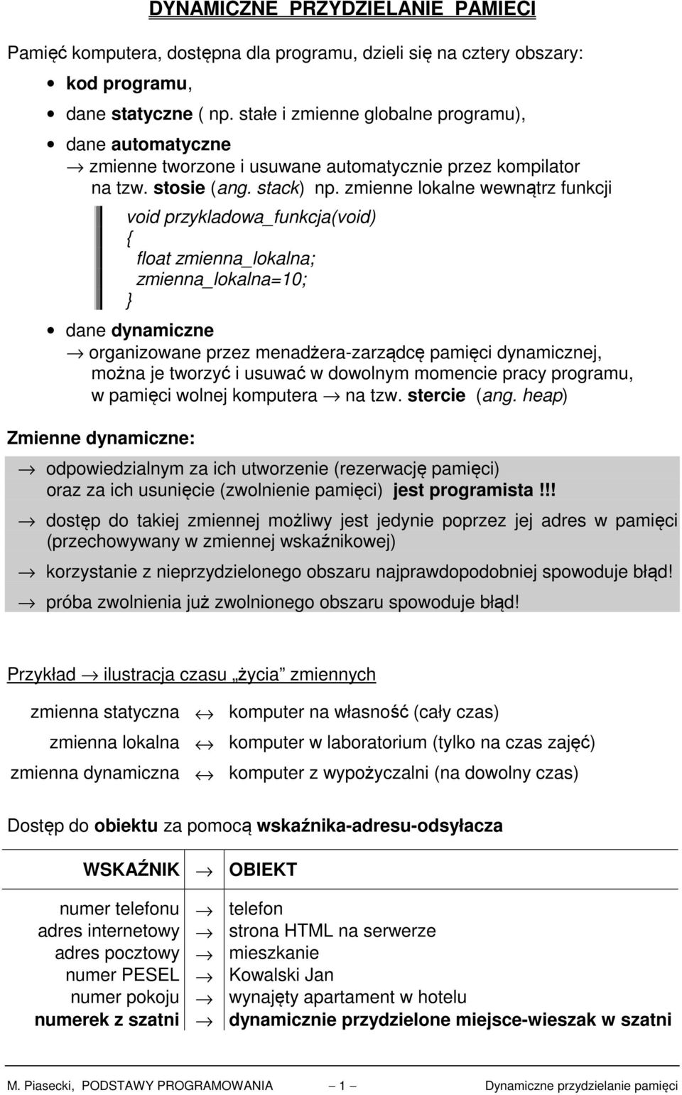 zmienne lokalne wewnątrz funkcji void przykladowa_funkcja(void) float zmienna_lokalna; zmienna_lokalna=10; dane dynamiczne organizowane przez menadżera-zarządcę pamięci dynamicznej, można je tworzyć