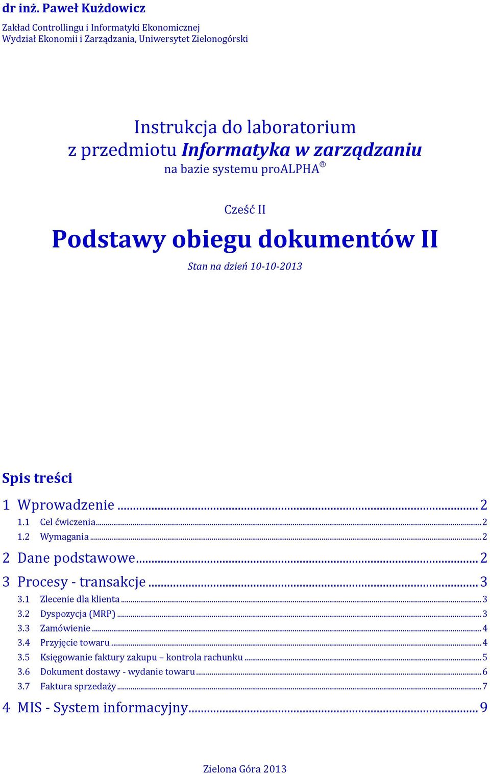 Informatyka w zarządzaniu na bazie systemu proalpha Cześć II Podstawy obiegu dokumentów II Stan na dzień 10-10-2013 Spis treści 1 Wprowadzenie... 2 1.1 Cel ćwiczenia... 2 1.2 Wymagania.