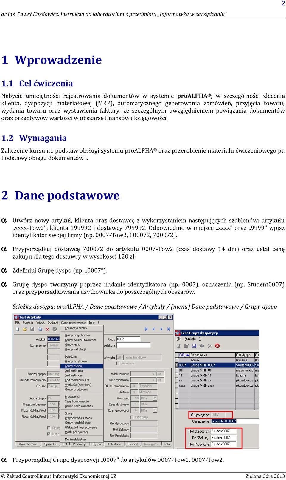 towaru, wydania towaru oraz wystawienia faktury, ze szczególnym uwzględnieniem powiązania dokumentów oraz przepływów wartości w obszarze finansów i księgowości. 1.2 Wymagania Zaliczenie kursu nt.