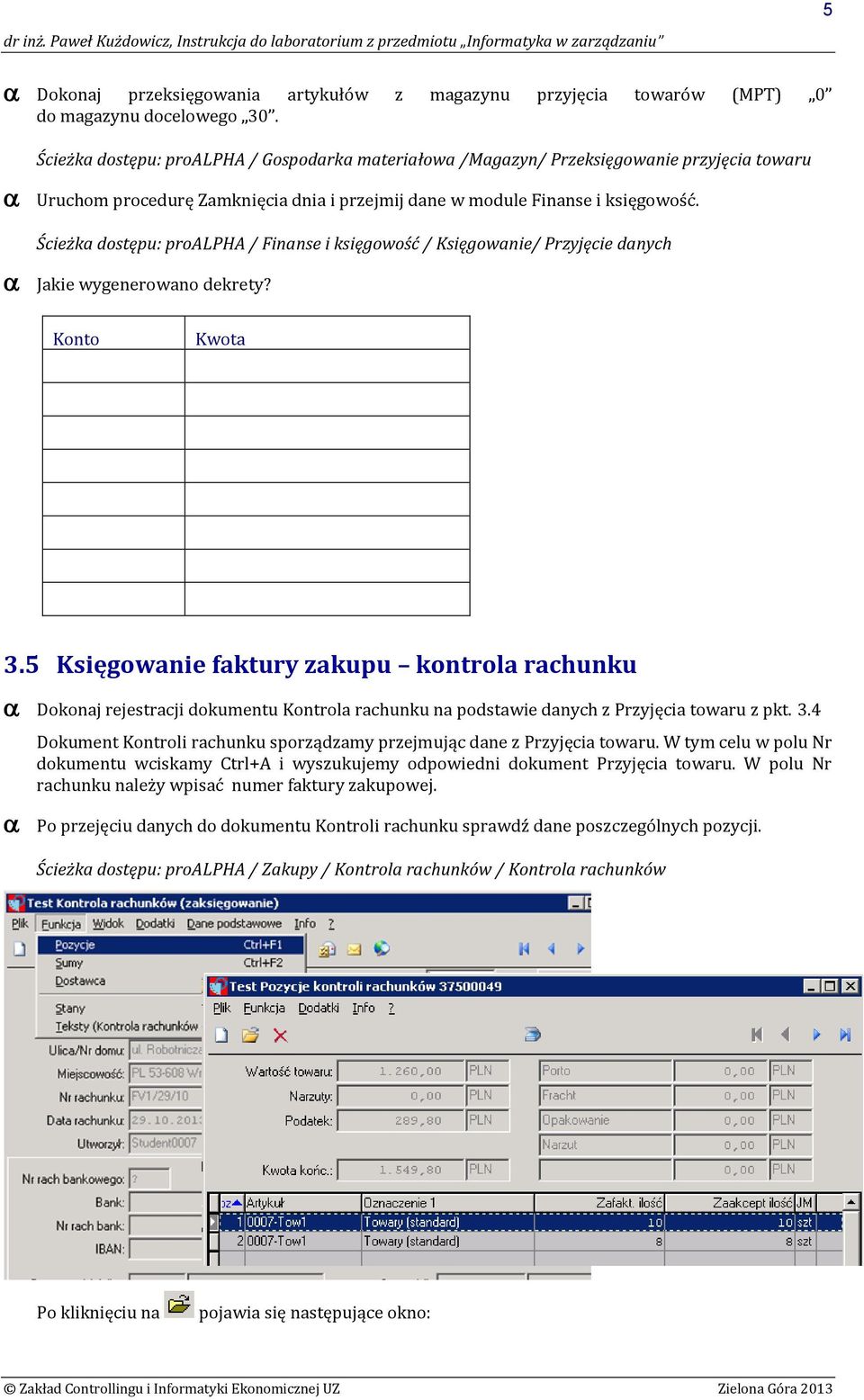 Ścieżka dostępu: proalpha / Finanse i księgowość / Księgowanie/ Przyjęcie danych Jakie wygenerowano dekrety? Konto Kwota 3.