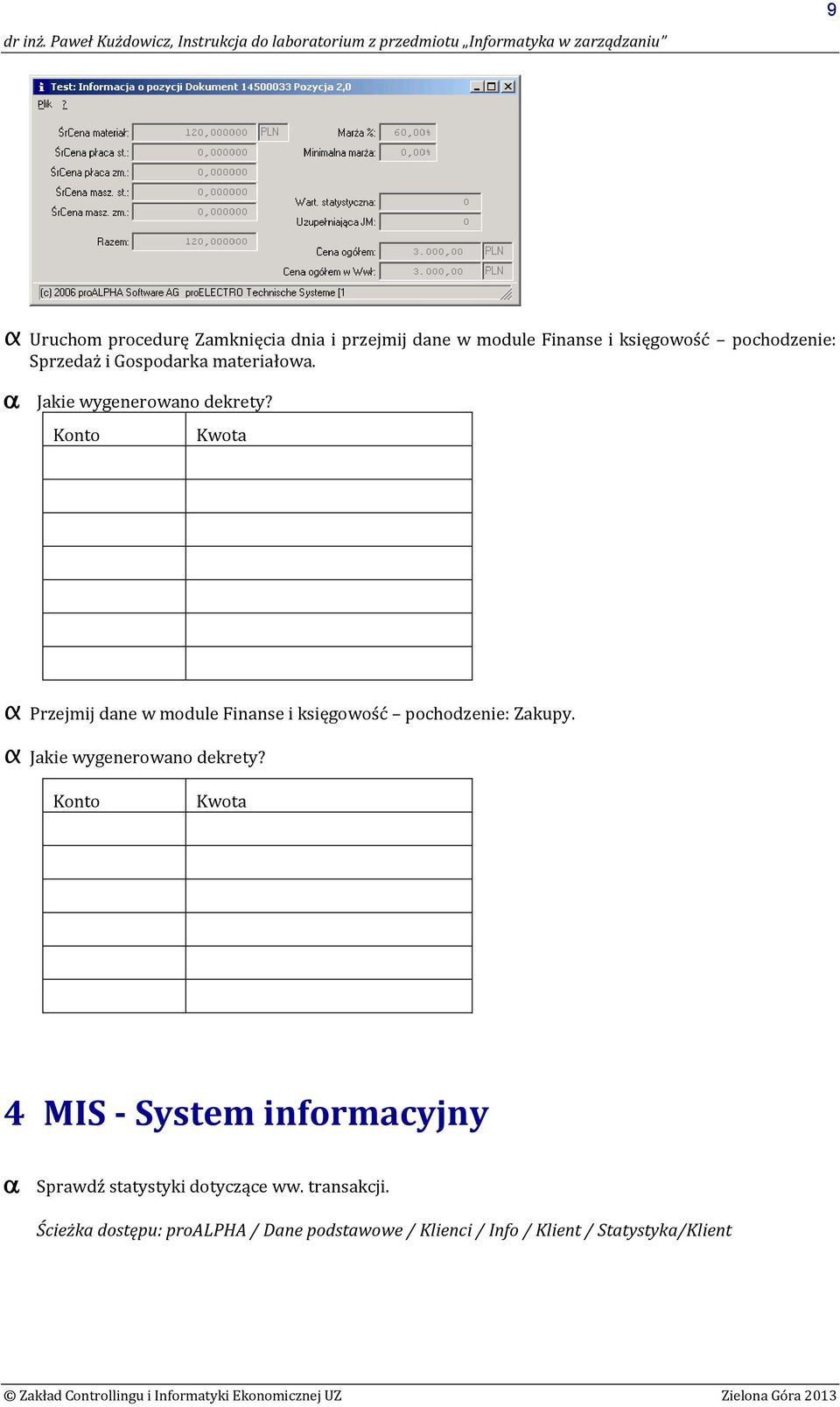 Konto Kwota α Przejmij dane w module Finanse i księgowość pochodzenie: Zakupy. α Jakie wygenerowano dekrety?