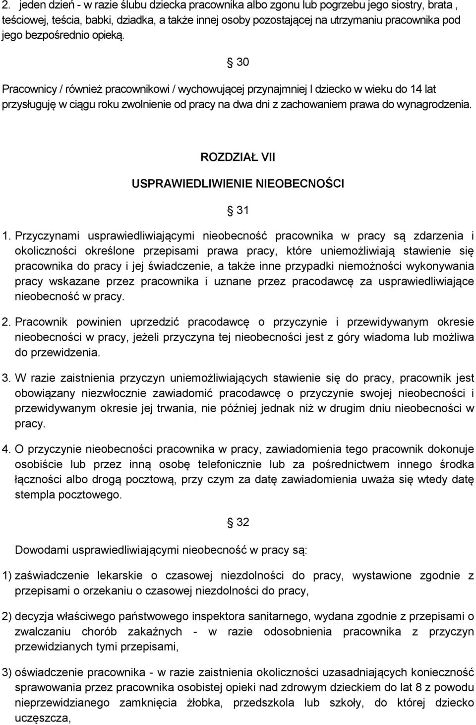 30 Pracownicy / również pracownikowi / wychowującej przynajmniej l dziecko w wieku do 14 lat przysługuję w ciągu roku zwolnienie od pracy na dwa dni z zachowaniem prawa do wynagrodzenia.
