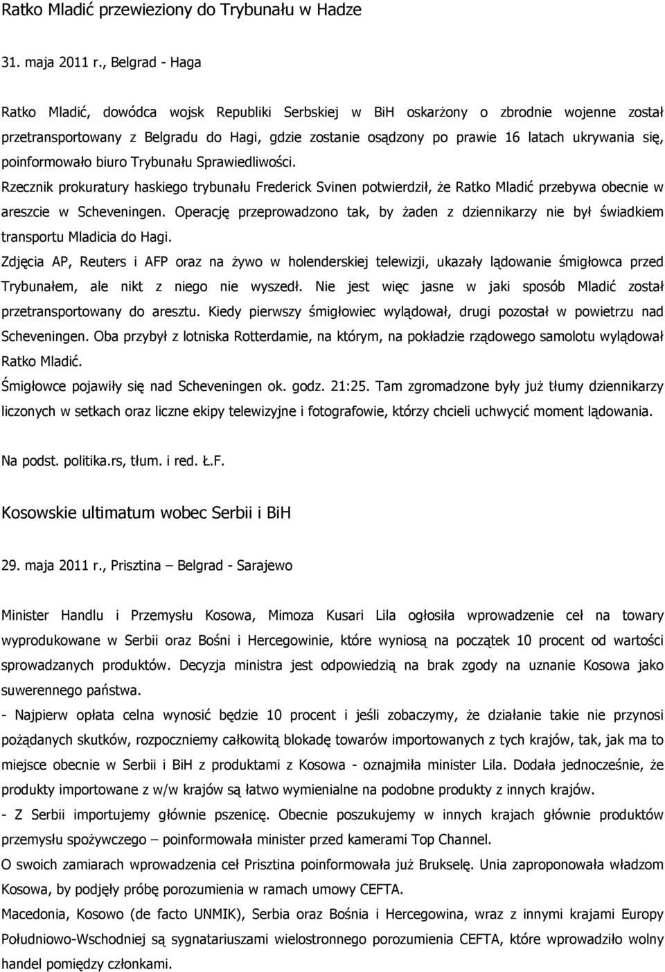 się, poinformowało biuro Trybunału Sprawiedliwości. Rzecznik prokuratury haskiego trybunału Frederick Svinen potwierdził, że Ratko Mladić przebywa obecnie w areszcie w Scheveningen.