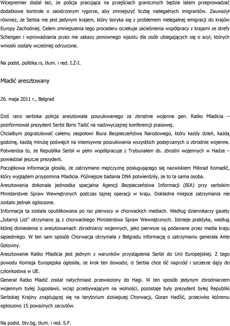Celem zmniejszenia tego procederu oczekuje zacieśnienia współpracy z krajami ze strefy Schengen i wprowadzania przez nie zakazu ponownego wjazdu dla osób ubiegających się o azyl, których wnioski