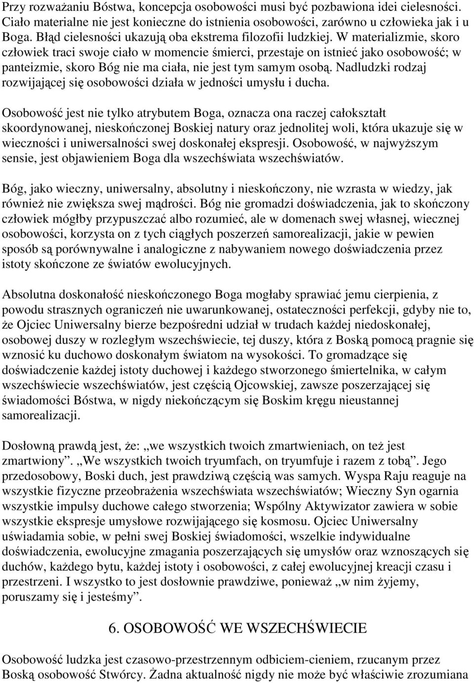W materializmie, skoro człowiek traci swoje ciało w momencie śmierci, przestaje on istnieć jako osobowość; w panteizmie, skoro Bóg nie ma ciała, nie jest tym samym osobą.