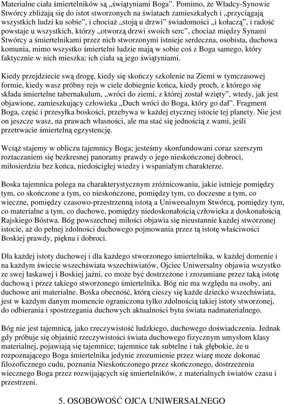 u wszystkich, którzy otworzą drzwi swoich serc, chociaż między Synami Stwórcy a śmiertelnikami przez nich stworzonymi istnieje serdeczna, osobista, duchowa komunia, mimo wszystko śmiertelni ludzie