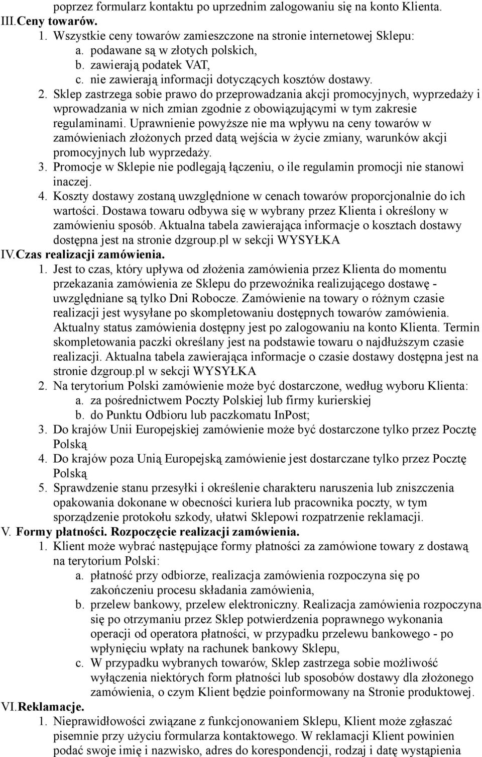 Sklep zastrzega sobie prawo do przeprowadzania akcji promocyjnych, wyprzedaży i wprowadzania w nich zmian zgodnie z obowiązującymi w tym zakresie regulaminami.