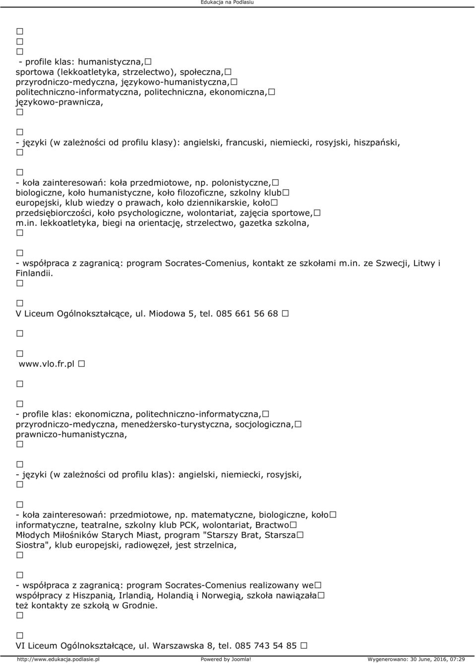 polonistyczne, biologiczne, koło humanistyczne, koło filozoficzne, szkolny klub europejski, klub wiedzy o prawach, koło dziennikarskie, koło przedsiębiorczości, koło psychologiczne, wolontariat,