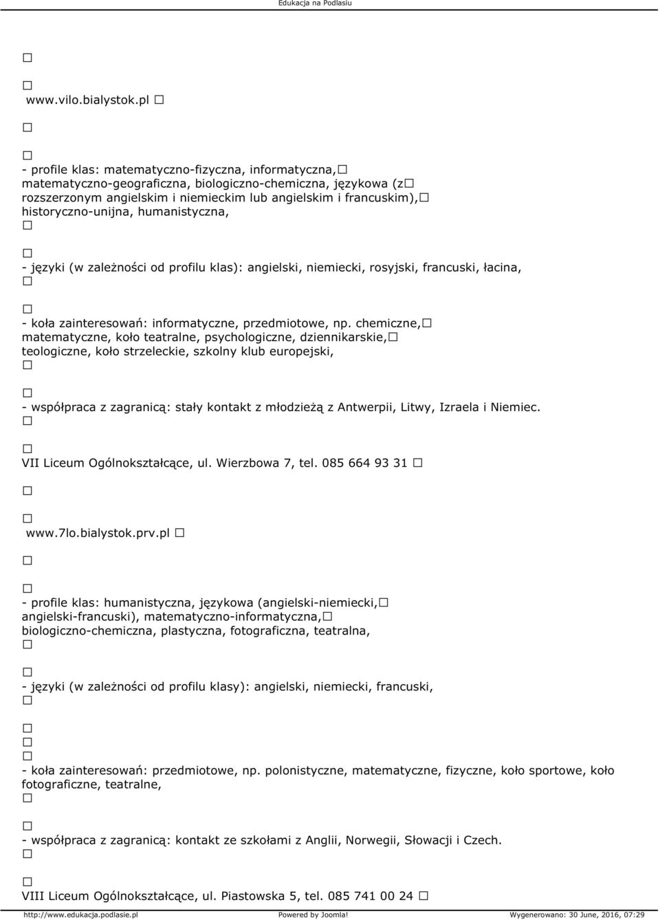 historyczno-unijna, humanistyczna, - języki (w zależności od profilu klas): angielski, niemiecki, rosyjski, francuski, łacina, - koła zainteresowań: informatyczne, przedmiotowe, np.