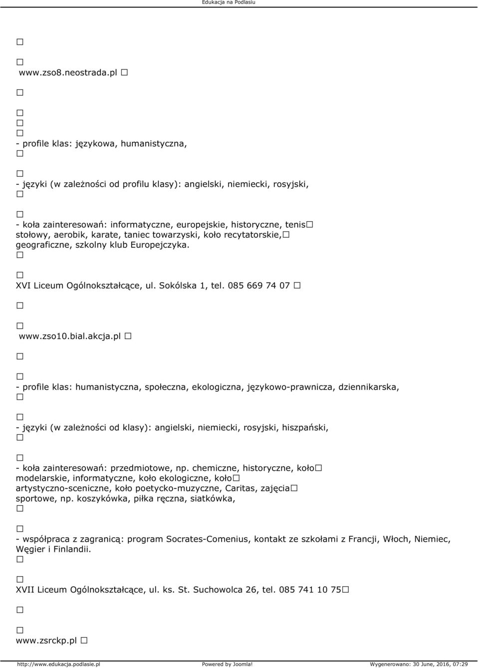 aerobik, karate, taniec towarzyski, koło recytatorskie, geograficzne, szkolny klub Europejczyka. XVI Liceum Ogólnokształcące, ul. Sokólska 1, tel. 085 669 74 07 www.zso10.bial.akcja.