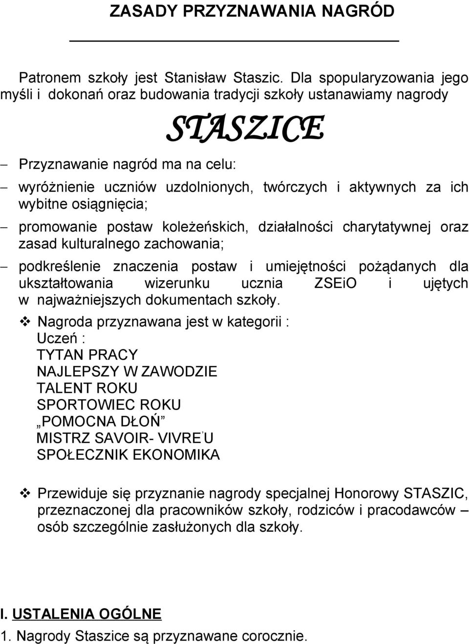 wybitne osiągnięcia; promowanie postaw koleżeńskich, działalności charytatywnej oraz zasad kulturalnego zachowania; podkreślenie znaczenia postaw i umiejętności pożądanych dla ukształtowania