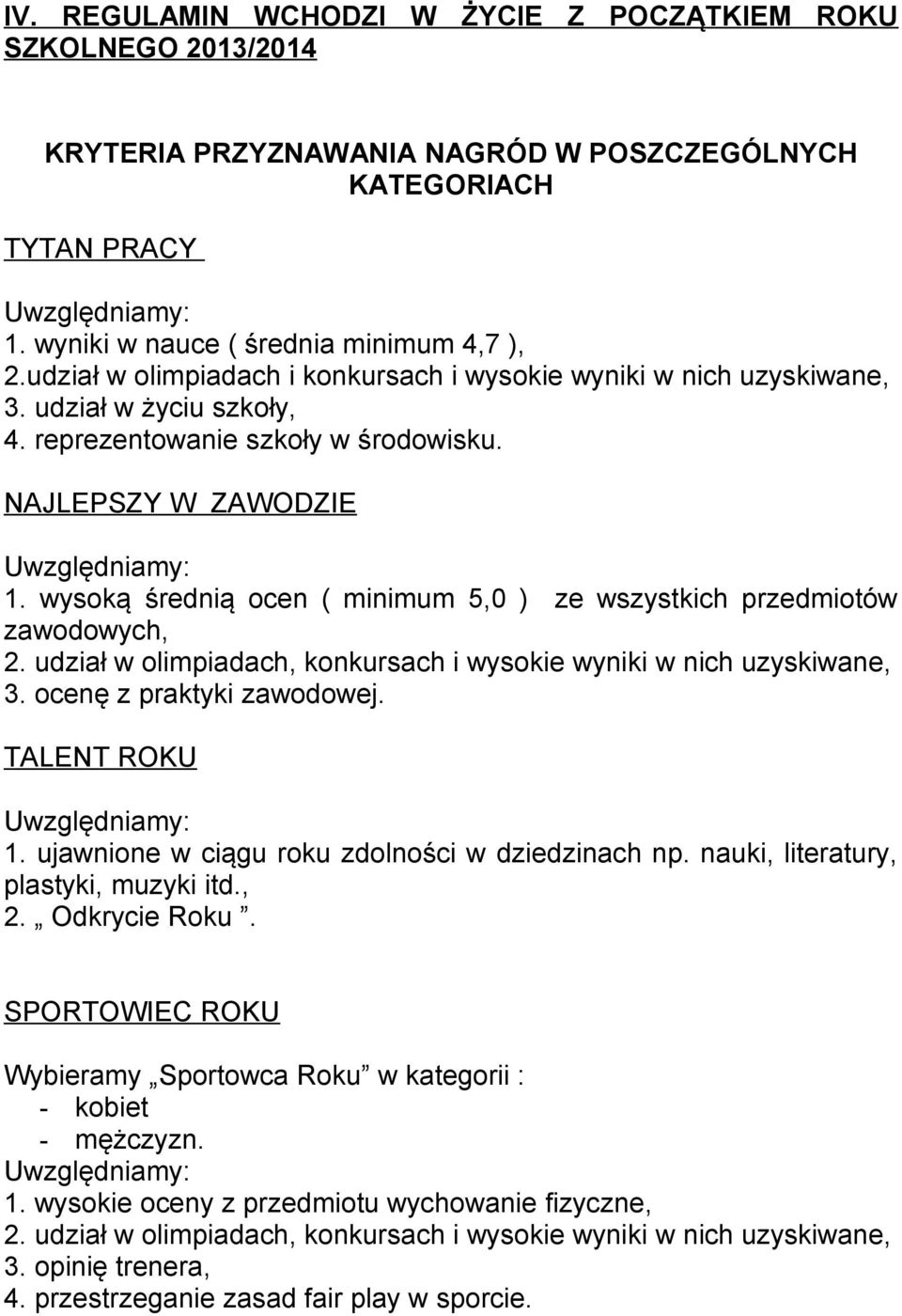 wysoką średnią ocen ( minimum 5,0 ) ze wszystkich przedmiotów zawodowych, 2. udział w olimpiadach, konkursach i wysokie wyniki w nich uzyskiwane, 3. ocenę z praktyki zawodowej.