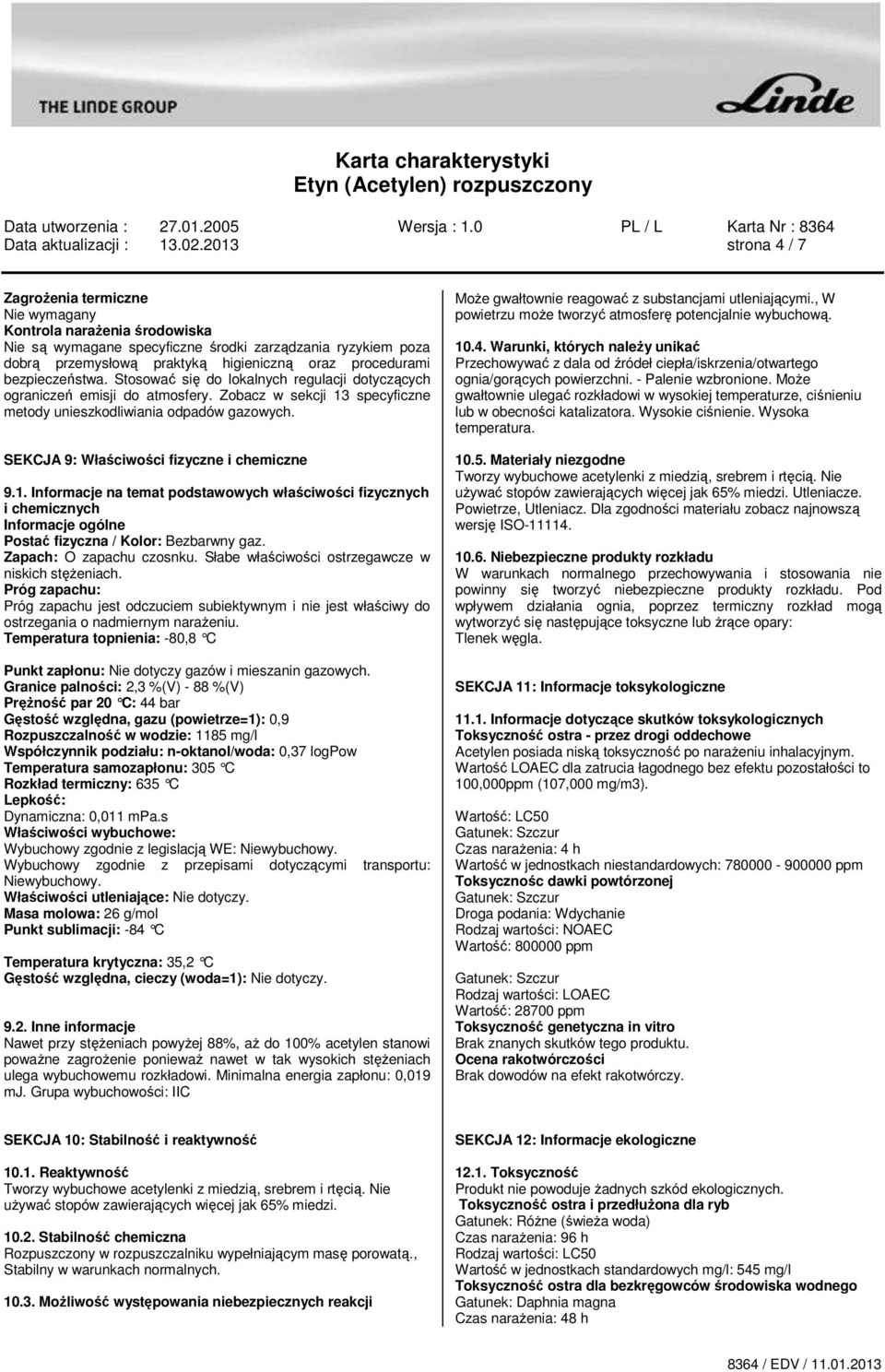 bezpieczeństwa. Stosować się do lokalnych regulacji dotyczących ograniczeń emisji do atmosfery. Zobacz w sekcji 13 specyficzne metody unieszkodliwiania odpadów gazowych.