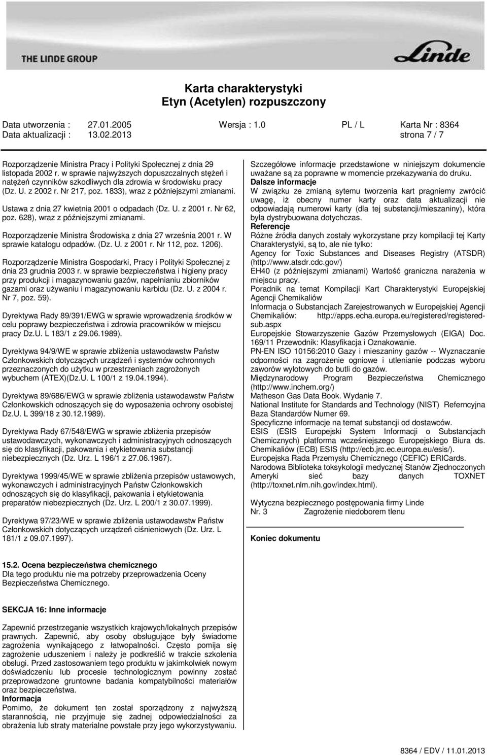 Ustawa z dnia 27 kwietnia 2001 o odpadach (Dz. U. z 2001 r. Nr 62, poz. 628), wraz z późniejszymi zmianami. Rozporządzenie Ministra Środowiska z dnia 27 września 2001 r. W sprawie katalogu odpadów.