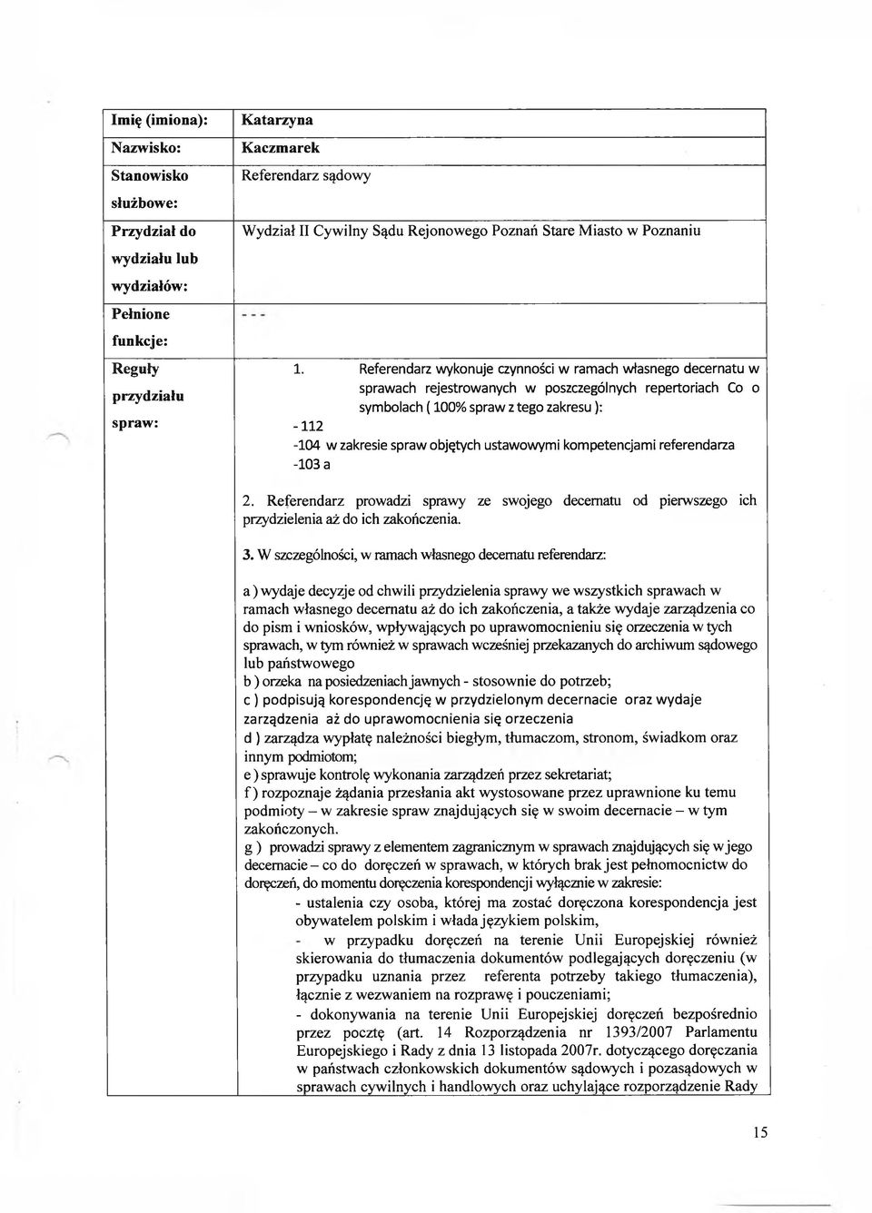 Referendarz wykonuje czynności w ramach własnego decernatu w sprawach rejestrowanych w poszczególnych repertoriach Co o symbolach (100% spraw z tego zakresu): -112-104 w zakresie spraw objętych