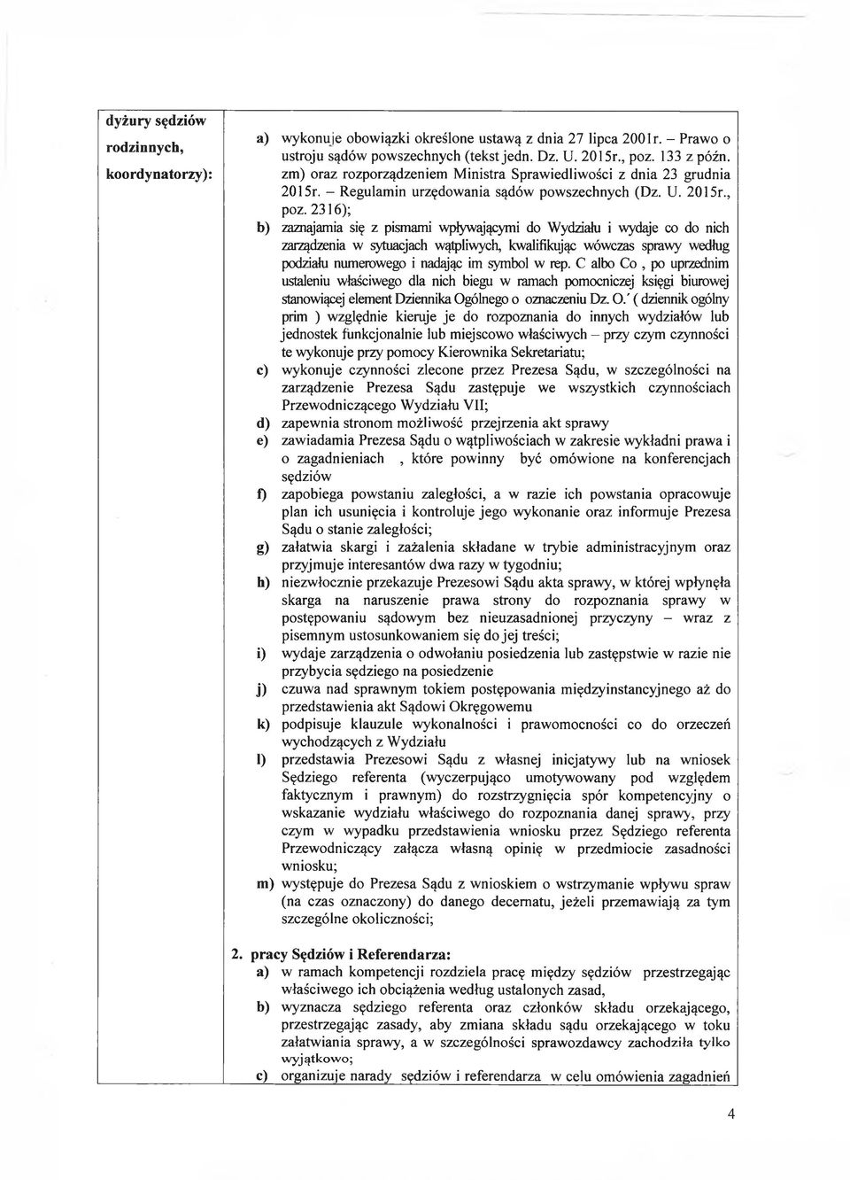 2316); b) zaznajamia się z pismami wpływającymi do Wydziału i wydaje co do nich zarządzenia w sytuacjach wątpliwych, kwalifikując wówczas sprawy według podziału numerowego i nadając im symbol w rep.