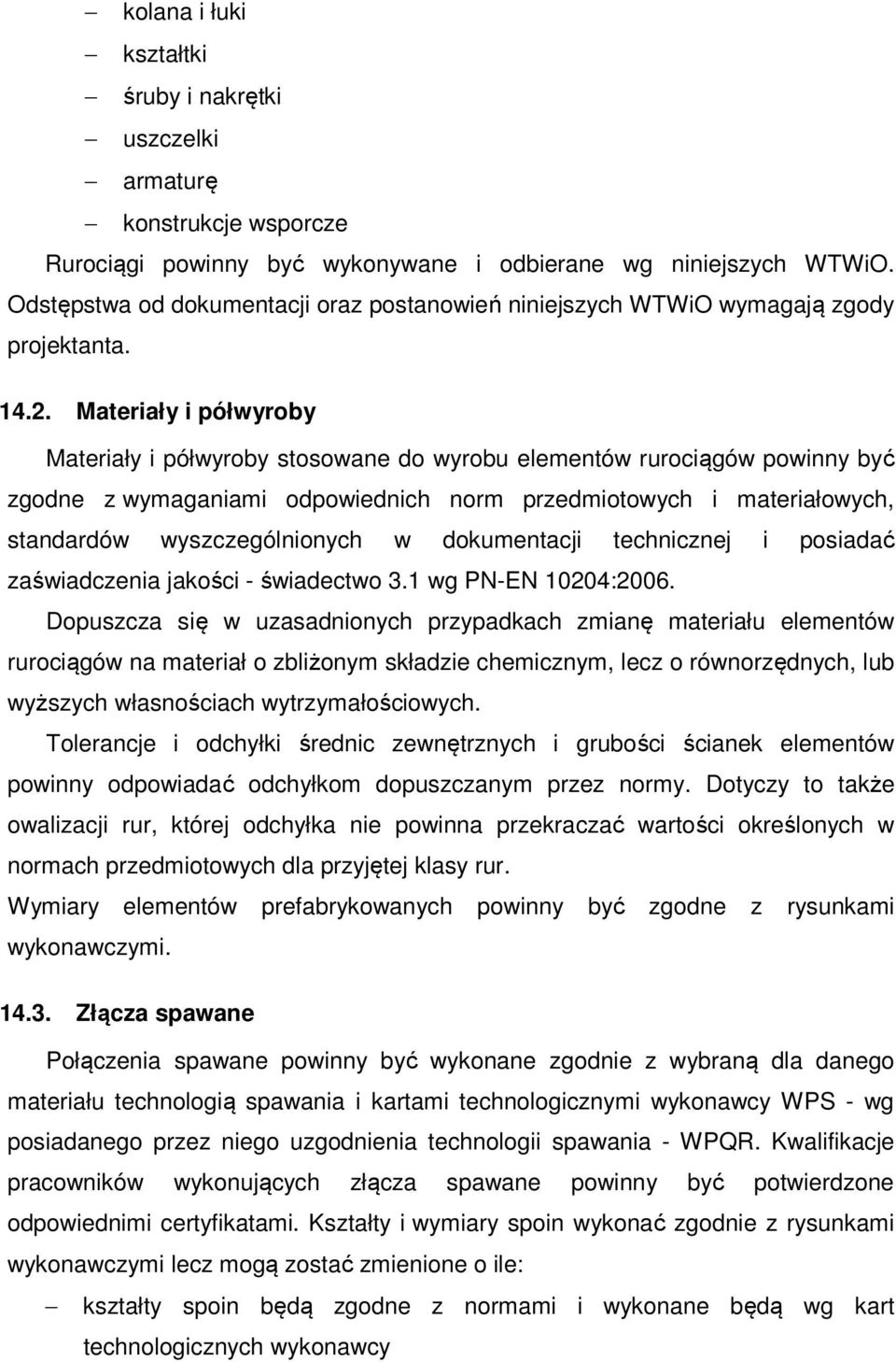 Materiały i półwyroby Materiały i półwyroby stosowane do wyrobu elementów rurociągów powinny być zgodne z wymaganiami odpowiednich norm przedmiotowych i materiałowych, standardów wyszczególnionych w