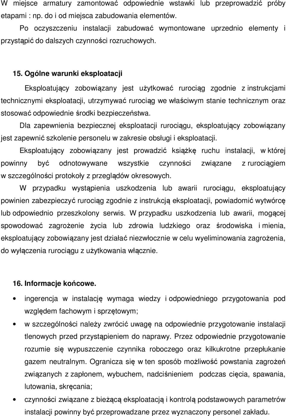 Ogólne warunki eksploatacji Eksploatujący zobowiązany jest użytkować rurociąg zgodnie z instrukcjami technicznymi eksploatacji, utrzymywać rurociąg we właściwym stanie technicznym oraz stosować