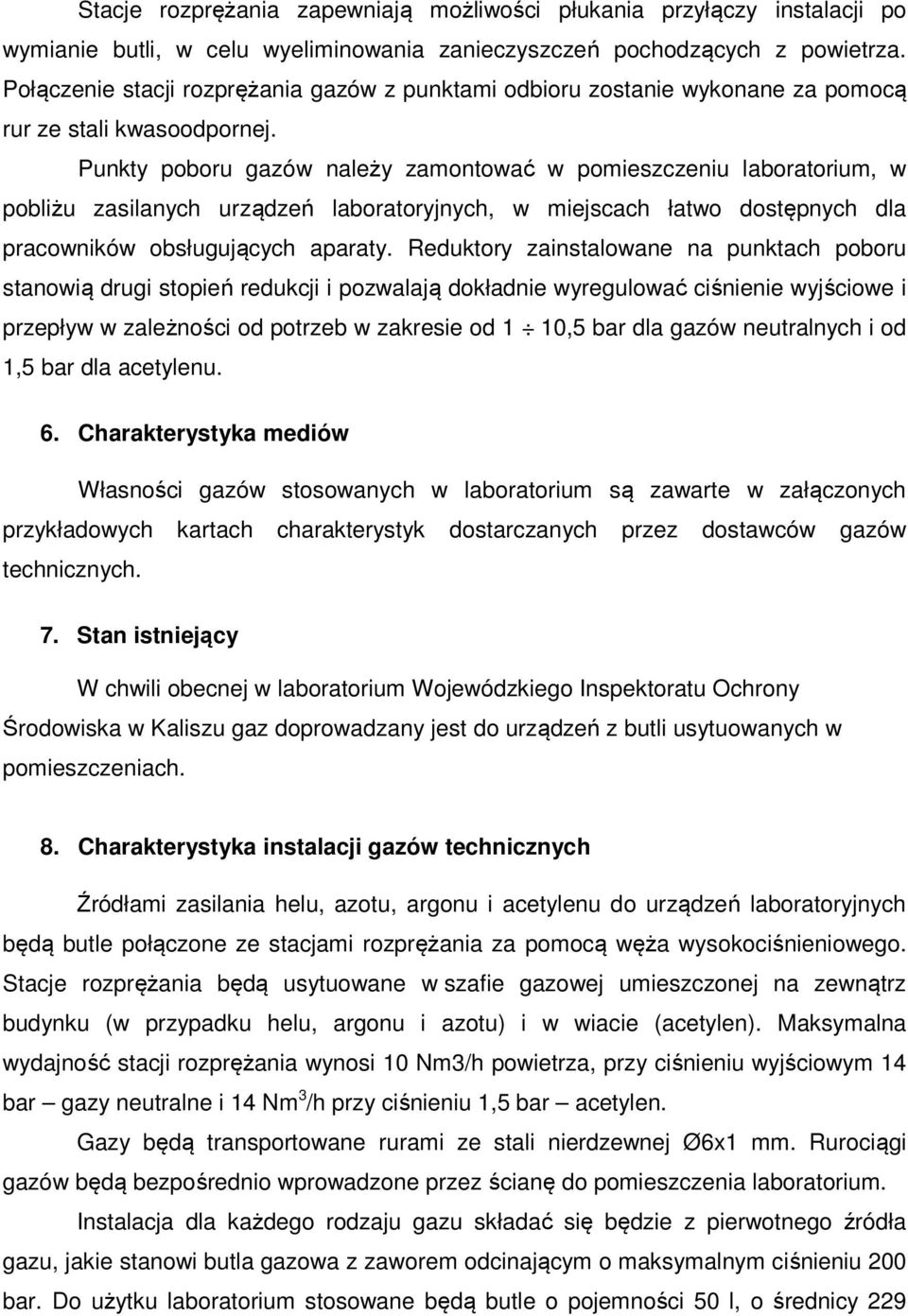 Punkty poboru gazów należy zamontować w pomieszczeniu laboratorium, w pobliżu zasilanych urządzeń laboratoryjnych, w miejscach łatwo dostępnych dla pracowników obsługujących aparaty.
