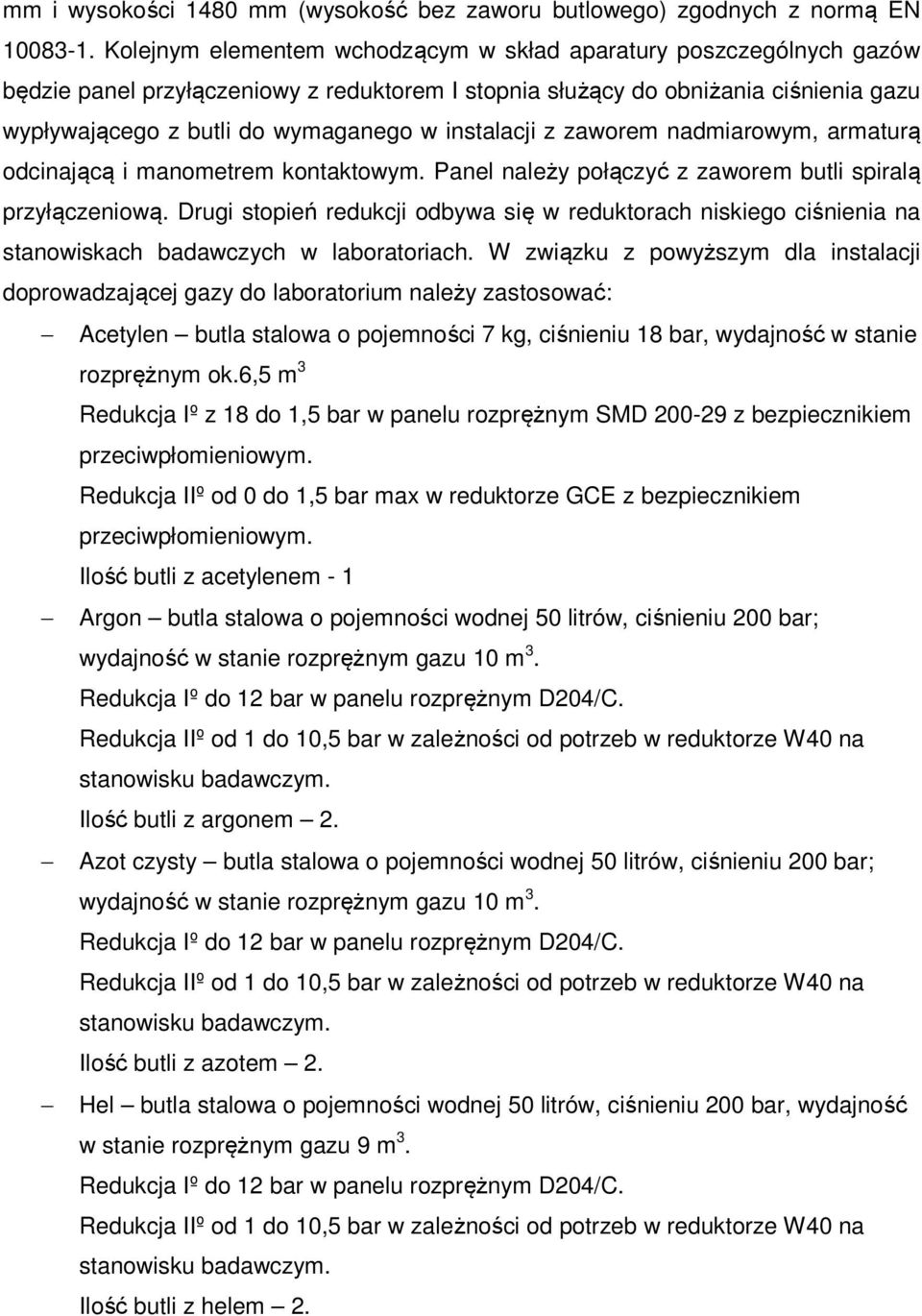 instalacji z zaworem nadmiarowym, armaturą odcinającą i manometrem kontaktowym. Panel należy połączyć z zaworem butli spiralą przyłączeniową.