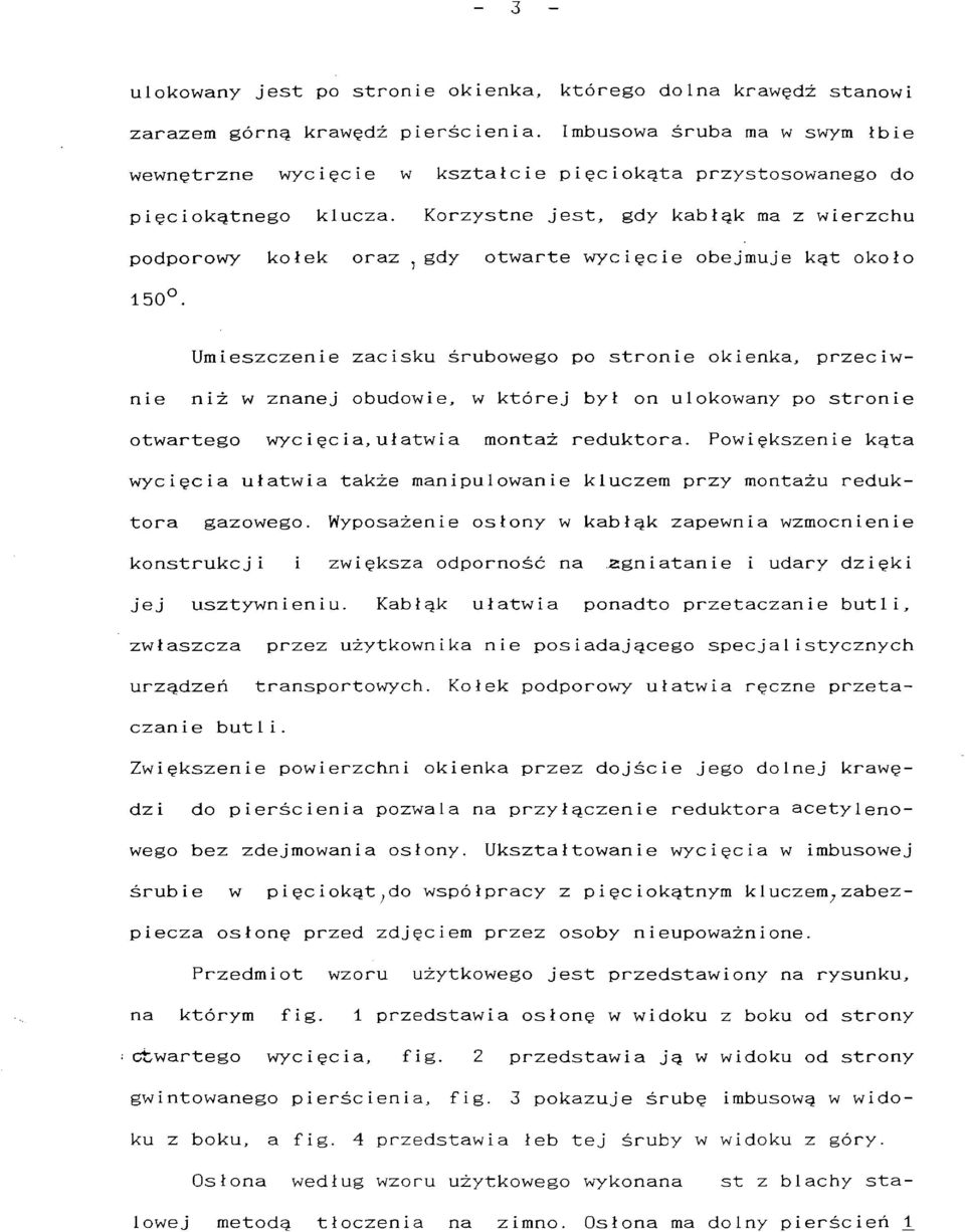 Korzystne jest, gdy kabłąk ma z wierzchu podporowy kołek oraz, gdy otwarte wycięcie obejmuje kąt około 150.