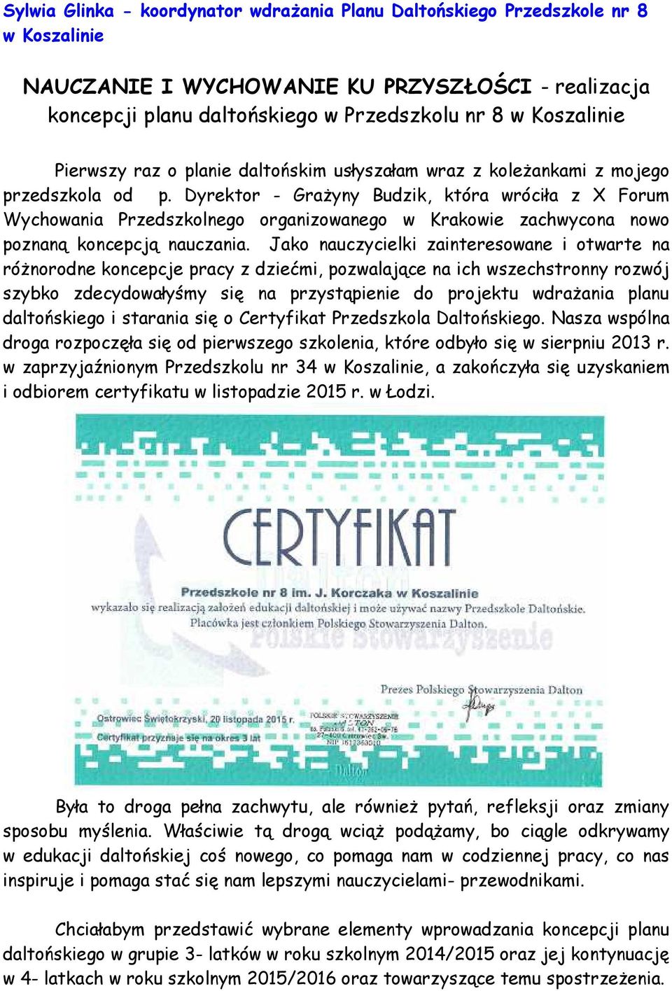 Dyrektor - Grażyny Budzik, która wróciła z X Forum Wychowania Przedszkolnego organizowanego w Krakowie zachwycona nowo poznaną koncepcją nauczania.