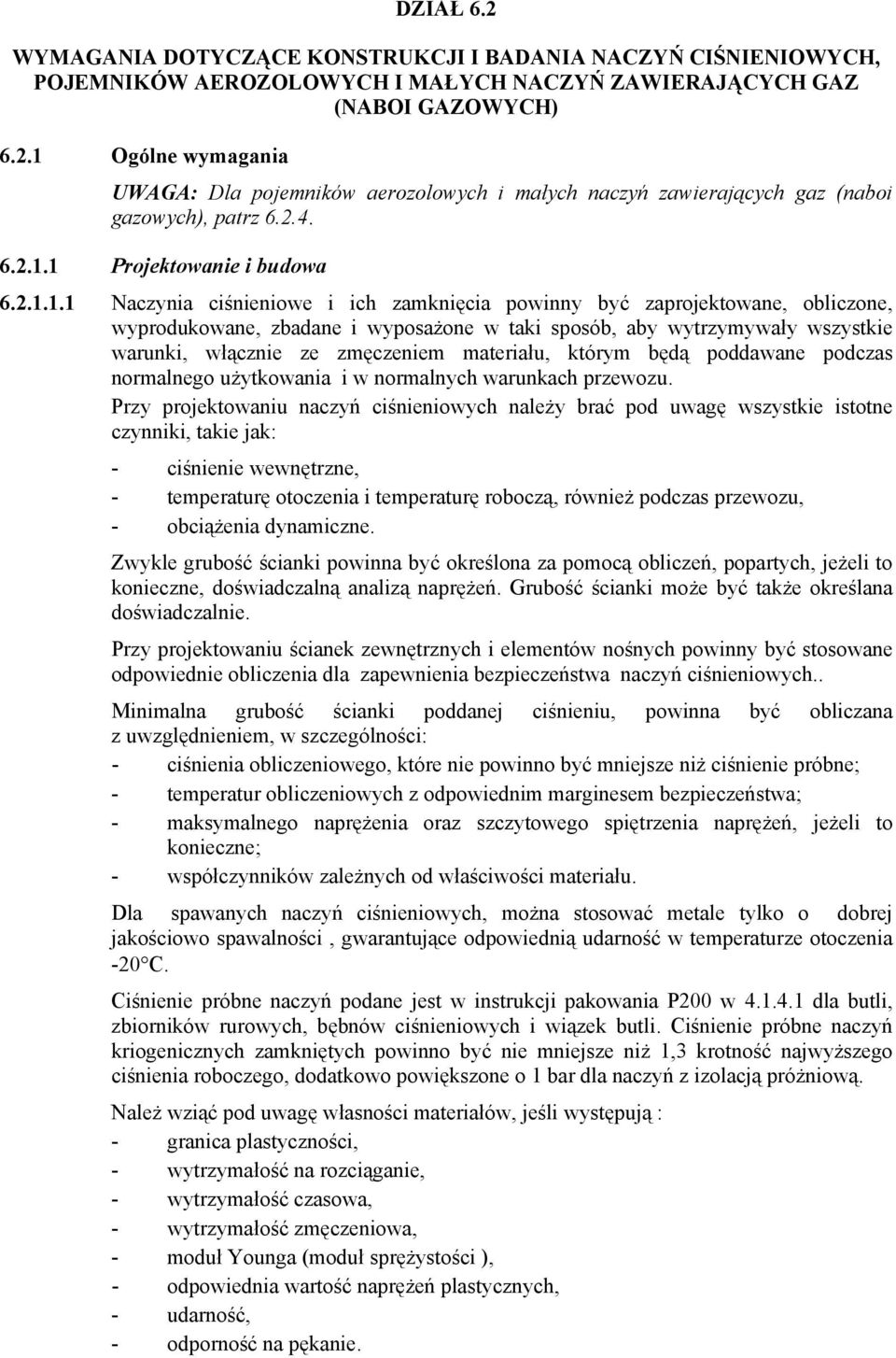 1 Projektowanie i budowa 6.2.1.1.1 Naczynia ciśnieniowe i ich zamknięcia powinny być zaprojektowane, obliczone, wyprodukowane, zbadane i wyposażone w taki sposób, aby wytrzymywały wszystkie warunki,