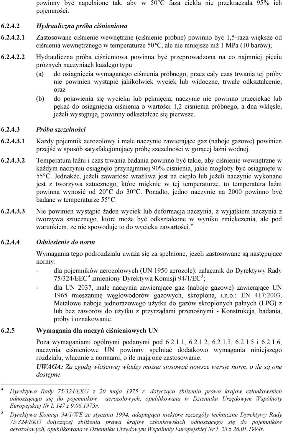 2.4.2.2 Hydrauliczna próba ciśnieniowa powinna być przeprowadzona na co najmniej pięciu próżnych naczyniach każdego typu: (a) do osiągnięcia wymaganego ciśnienia próbnego; przez cały czas trwania tej
