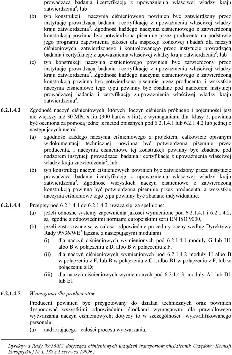 Zgodność każdego naczynia ciśnieniowego z zatwierdzoną konstrukcją powinna być potwierdzona pisemnie przez producenta na podstawie jego programu zapewnienia jakości dla inspekcji końcowej i badań dla