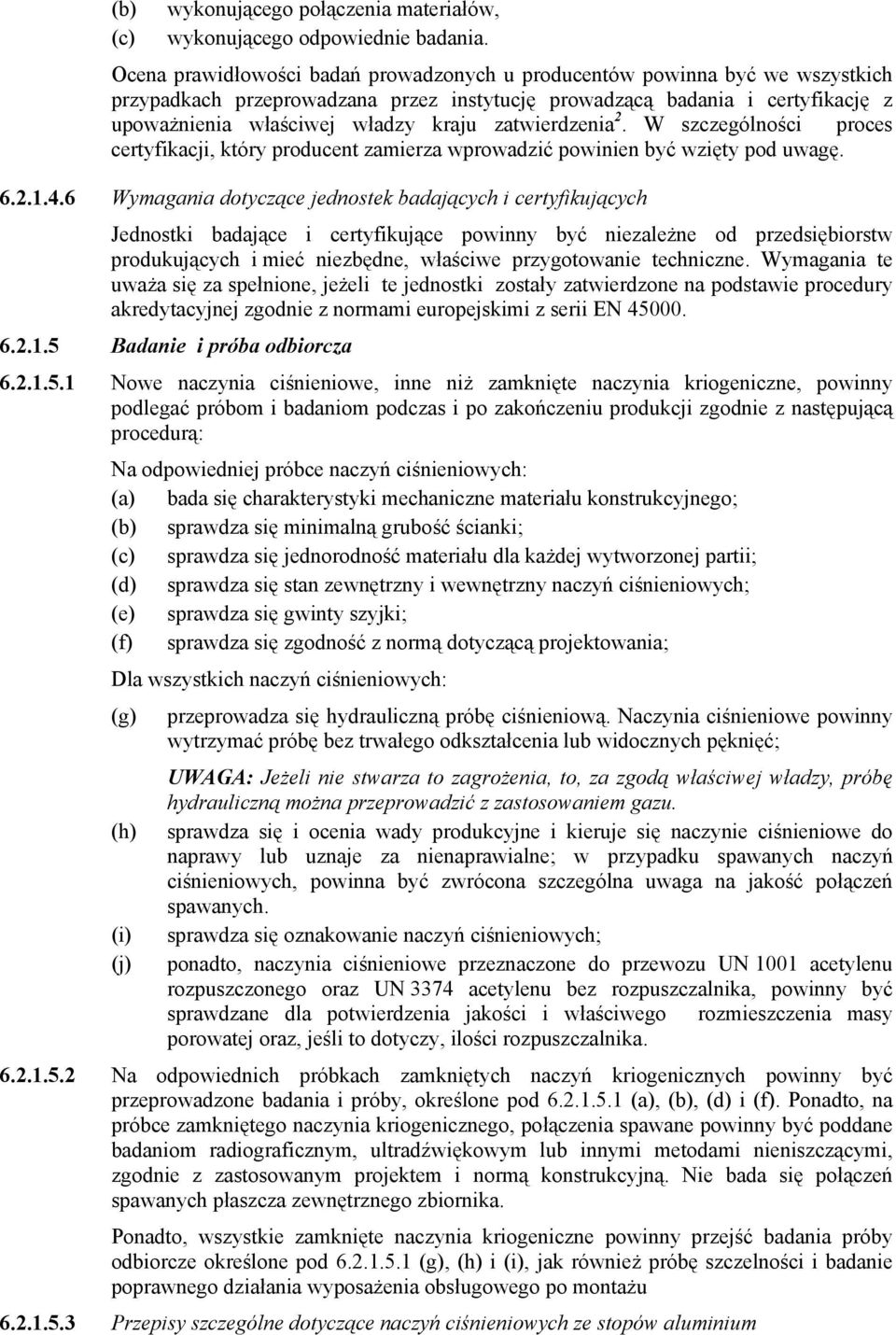 zatwierdzenia 2. W szczególności proces certyfikacji, który producent zamierza wprowadzić powinien być wzięty pod uwagę. 6.2.1.4.