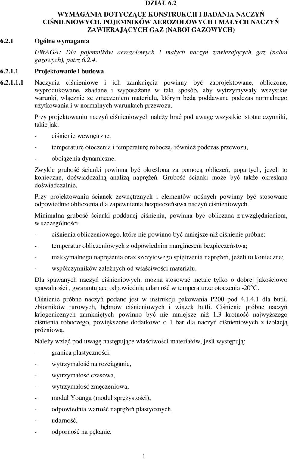 1 Projektowanie i budowa 6.2.1.1.1 Naczynia ciśnieniowe i ich zamknięcia powinny być zaprojektowane, obliczone, wyprodukowane, zbadane i wyposaŝone w taki sposób, aby wytrzymywały wszystkie warunki,