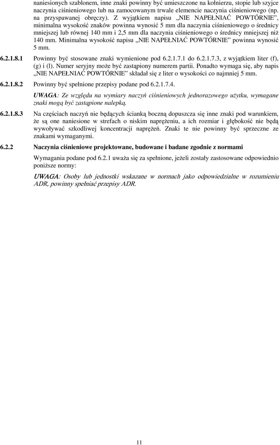 Z wyjątkiem napisu NIE NAPEŁNIAĆ POWTÓRNIE, minimalna wysokość znaków powinna wynosić 5 mm dla naczynia ciśnieniowego o średnicy mniejszej lub równej 140 mm i 2,5 mm dla naczynia ciśnieniowego o