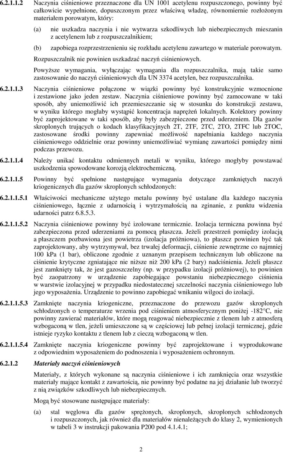 nie uszkadza naczynia i nie wytwarza szkodliwych lub niebezpiecznych mieszanin z acetylenem lub z rozpuszczalnikiem; zapobiega rozprzestrzenieniu się rozkładu acetylenu zawartego w materiale