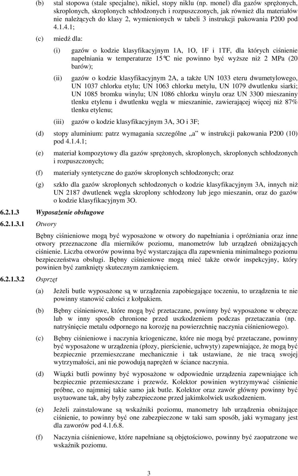 1.4.1; miedź dla: (i) (ii) gazów o kodzie klasyfikacyjnym 1A, 1O, 1F i 1TF, dla których ciśnienie napełniania w temperaturze 15 C nie powinno być wyŝsze niŝ 2 MPa (20 barów); gazów o kodzie