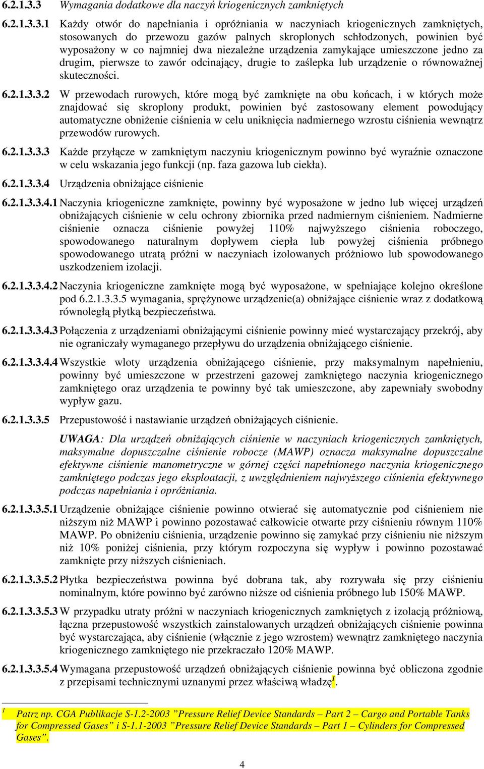 1 KaŜdy otwór do napełniania i opróŝniania w naczyniach kriogenicznych zamkniętych, stosowanych do przewozu gazów palnych skroplonych schłodzonych, powinien być wyposaŝony w co najmniej dwa