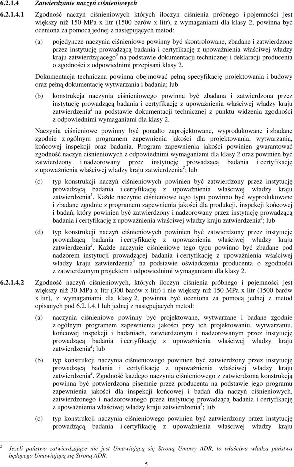 1 Zgodność naczyń ciśnieniowych których iloczyn ciśnienia próbnego i pojemności jest większy niŝ 150 MPa x litr (1500 barów x litr), z wymaganiami dla klasy 2, powinna być oceniona za pomocą jednej z