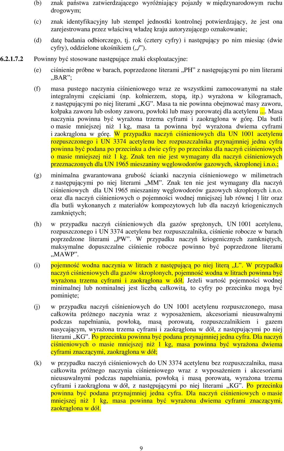 2 Powinny być stosowane następujące znaki eksploatacyjne: (e) (f) (g) (h) (i) (j) (k) ciśnienie próbne w barach, poprzedzone literami PH z następującymi po nim literami BAR ; masa pustego naczynia