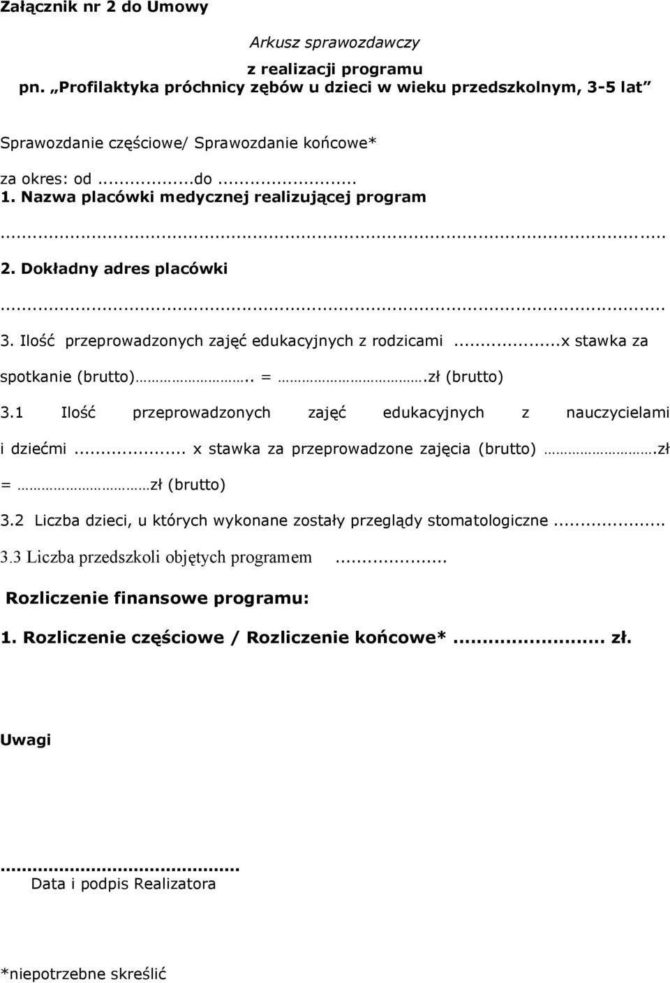 1 Ilość przeprowadzonych zajęć edukacyjnych z nauczycielami i dziećmi... x stawka za przeprowadzone zajęcia (brutto).zł = zł (brutto) 3.