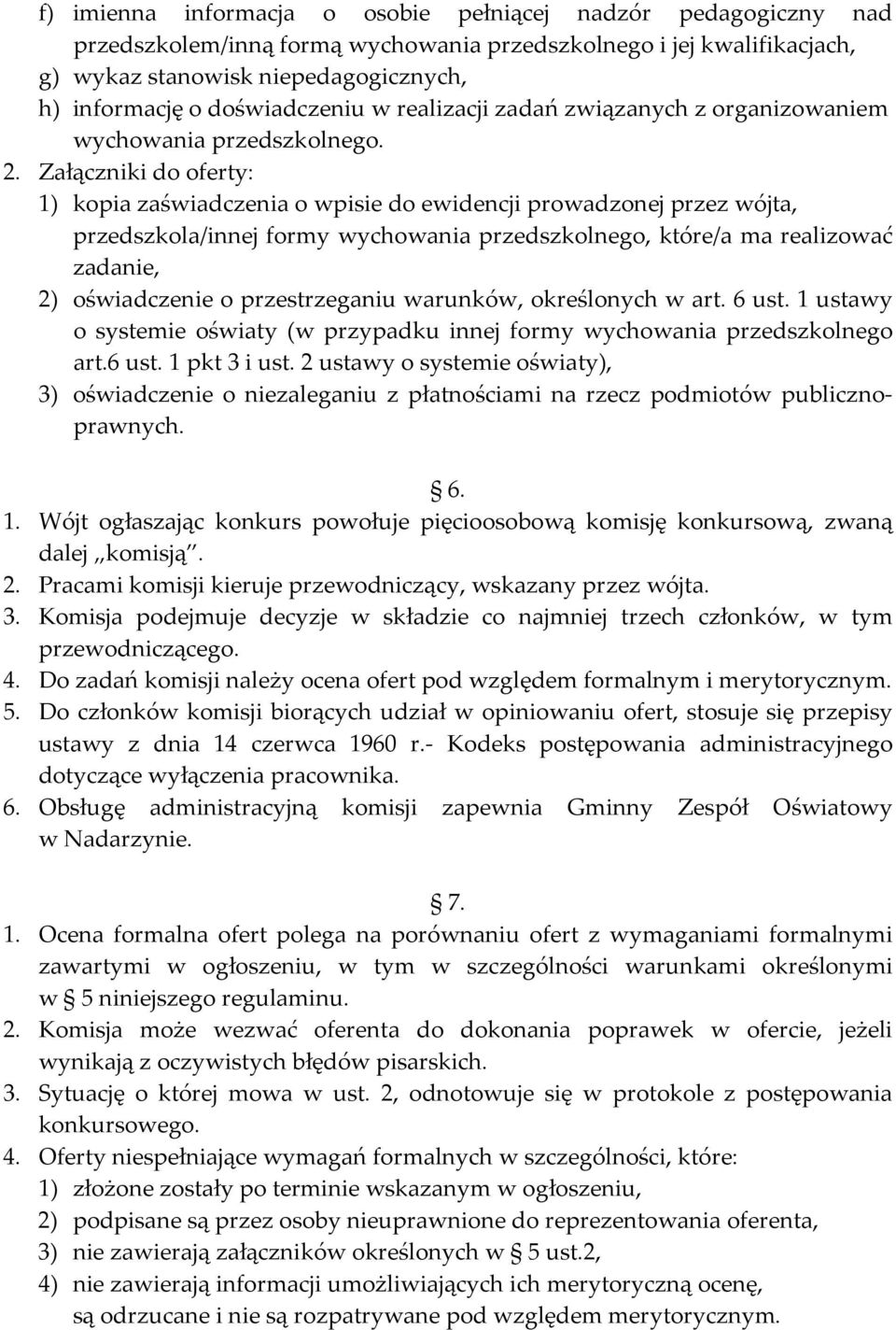 Załączniki do oferty: 1) kopia zaświadczenia o wpisie do ewidencji prowadzonej przez wójta, przedszkola/innej formy wychowania przedszkolnego, które/a ma realizować zadanie, 2) oświadczenie o