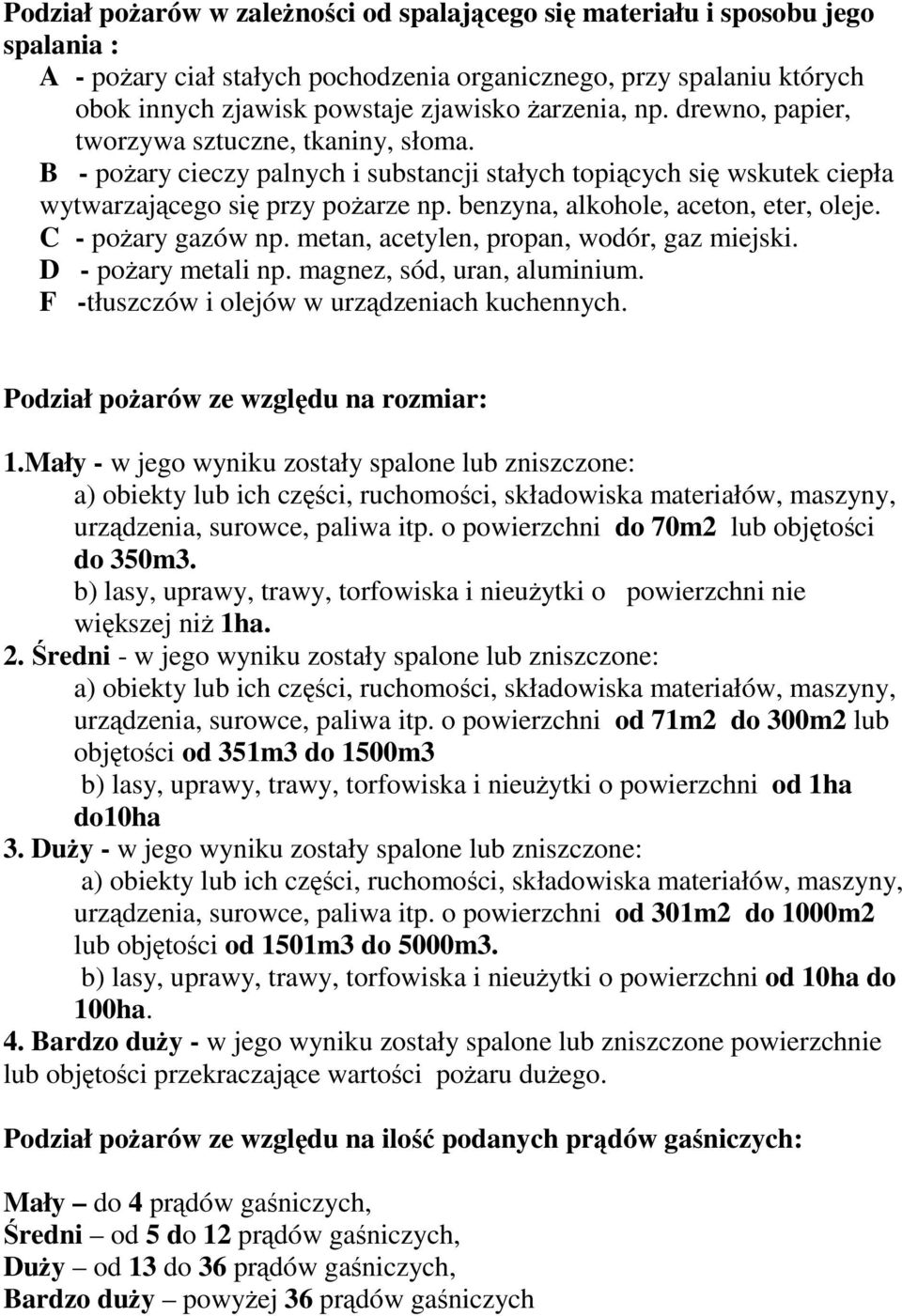 benzyna, alkohole, aceton, eter, oleje. C - poŝary gazów np. metan, acetylen, propan, wodór, gaz miejski. D - poŝary metali np. magnez, sód, uran, aluminium.