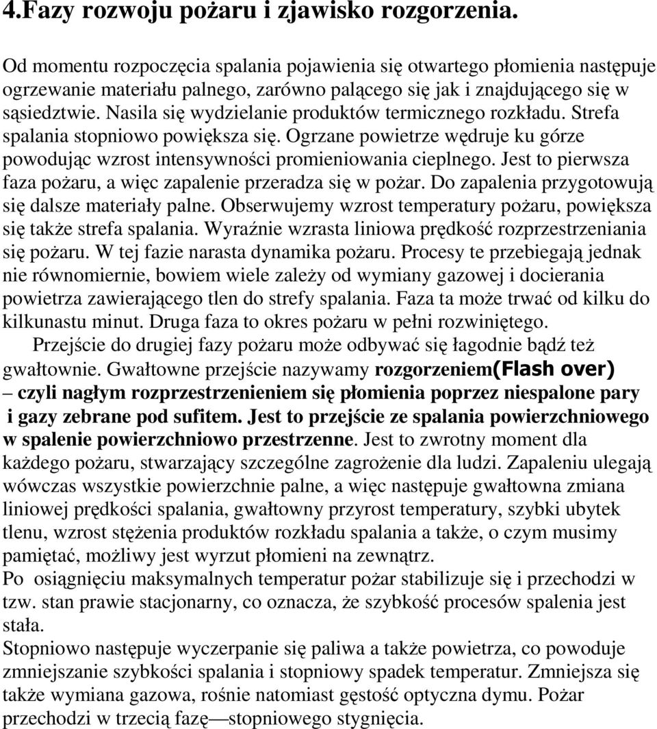 Nasila się wydzielanie produktów termicznego rozkładu. Strefa spalania stopniowo powiększa się. Ogrzane powietrze wędruje ku górze powodując wzrost intensywności promieniowania cieplnego.