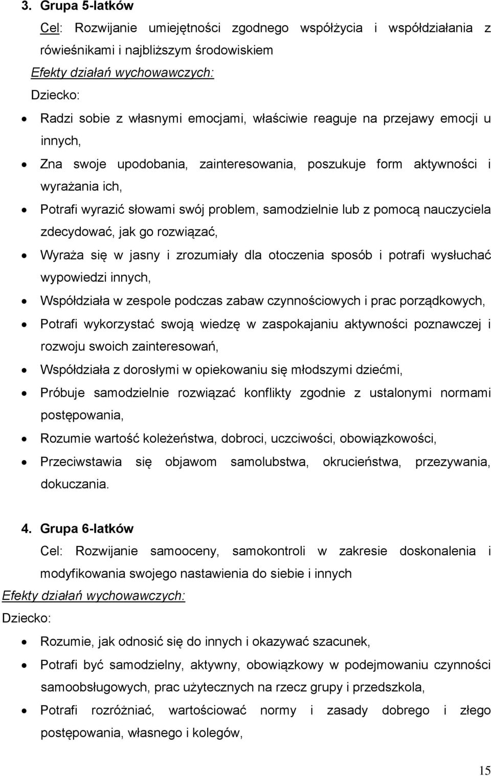 nauczyciela zdecydować, jak go rozwiązać, Wyraża się w jasny i zrozumiały dla otoczenia sposób i potrafi wysłuchać wypowiedzi innych, Współdziała w zespole podczas zabaw czynnościowych i prac