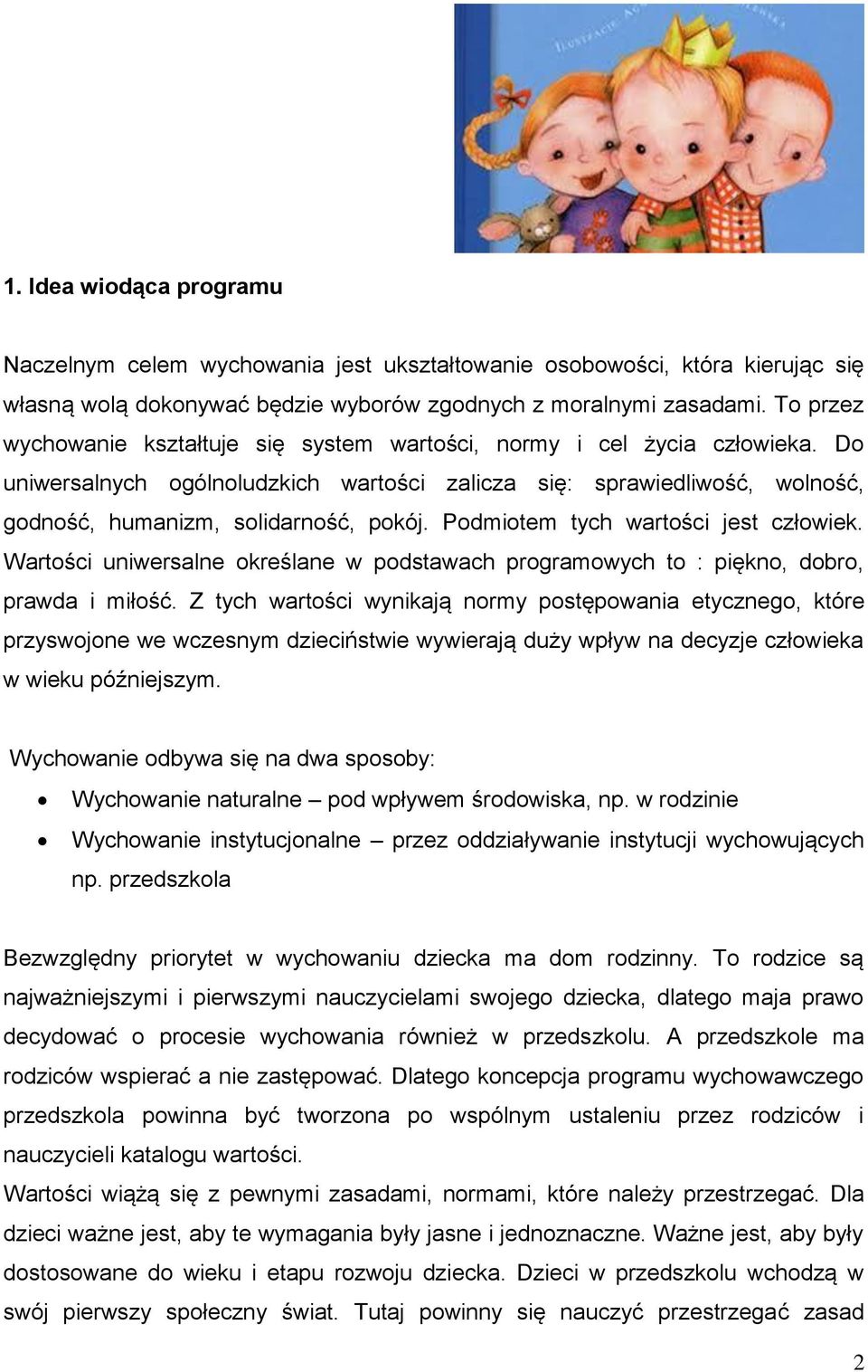 Podmiotem tych wartości jest człowiek. Wartości uniwersalne określane w podstawach programowych to : piękno, dobro, prawda i miłość.