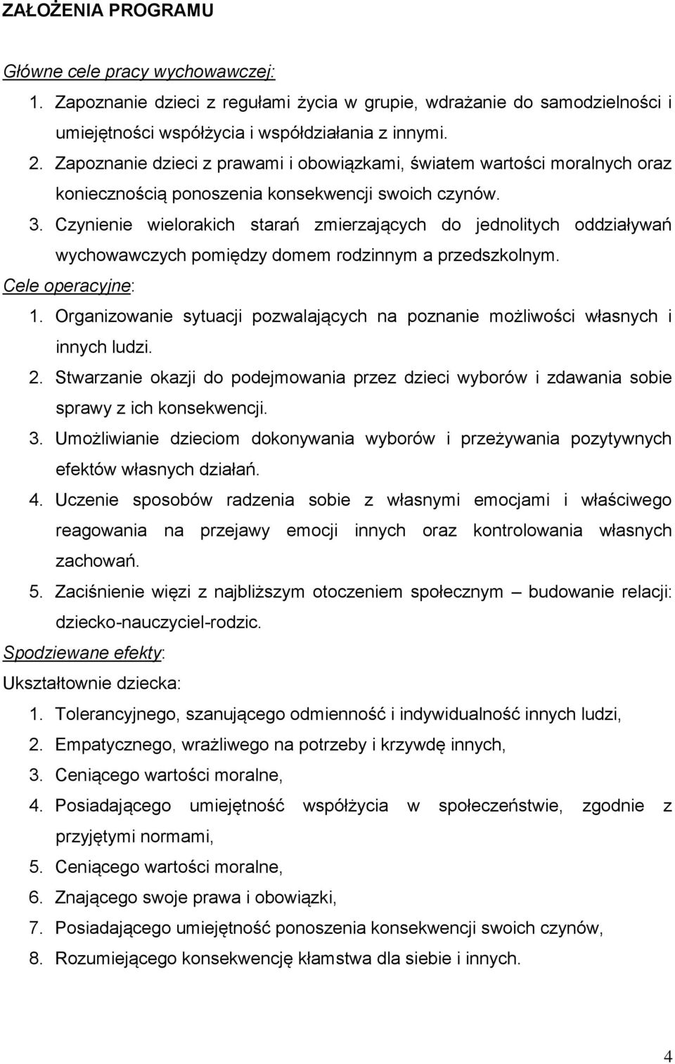 Czynienie wielorakich starań zmierzających do jednolitych oddziaływań wychowawczych pomiędzy domem rodzinnym a przedszkolnym. Cele operacyjne: 1.